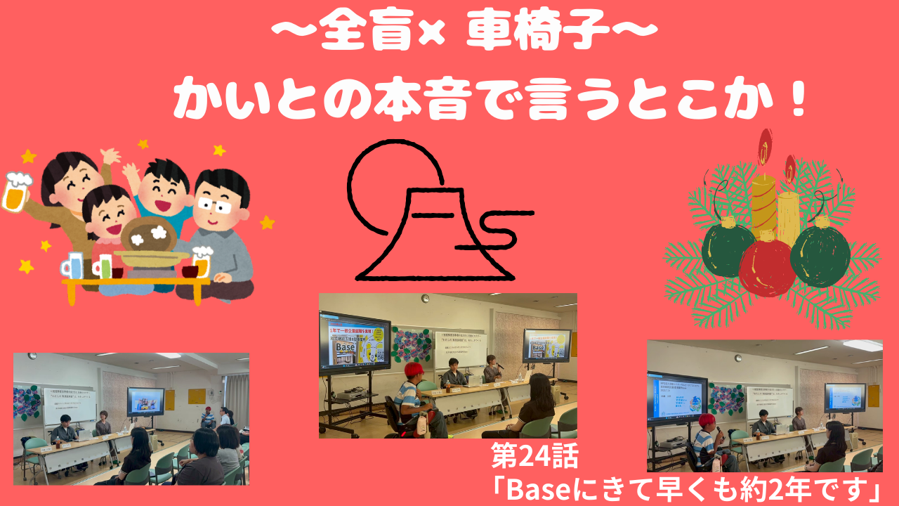 ～全盲×車椅子～かいとの本音で言うとこか！ 第24話「Baseにきて早くも約2年です」